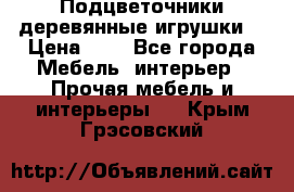 Подцветочники деревянные игрушки. › Цена ­ 1 - Все города Мебель, интерьер » Прочая мебель и интерьеры   . Крым,Грэсовский